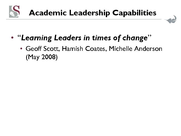 Academic Leadership Capabilities • “Learning Leaders in times of change” • Geoff Scott, Hamish