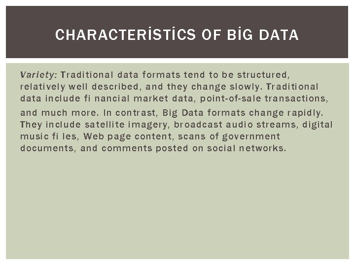 CHARACTERİSTİCS OF BİG DATA Variety: Traditional data formats tend to be structured, relatively well