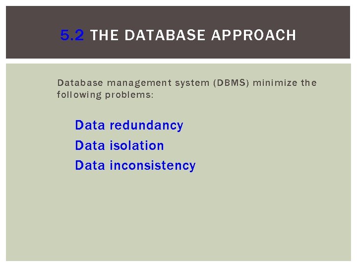 5. 2 THE DATABASE APPROACH Database management system (DBMS) minimize the following problems: Data
