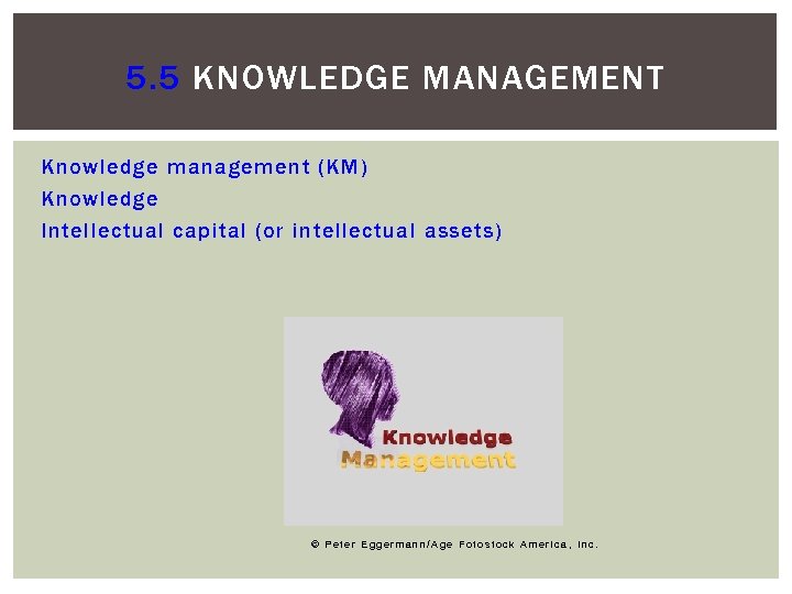 5. 5 KNOWLEDGE MANAGEMENT Knowledge management (KM) Knowledge Intellectual capital (or intellectual assets) ©