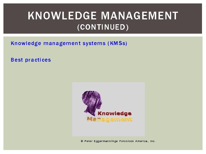KNOWLEDGE MANAGEMENT (CONTINUED) Knowledge management systems (KMSs) Best practices © Peter Eggermann/Age Fotostock America,
