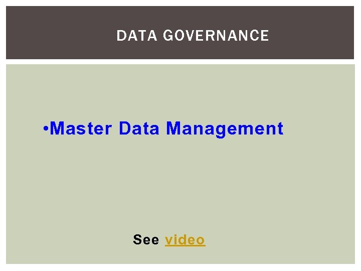 DATA GOVERNANCE • Master Data Management See video 