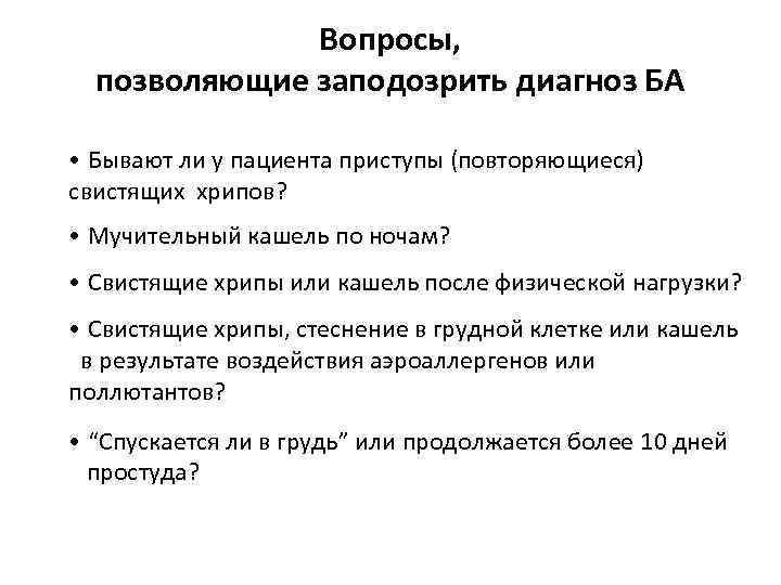 Вопросы, позволяющие заподозрить диагноз БА • Бывают ли у пациента приступы (повторяющиеся) свистящих хрипов?