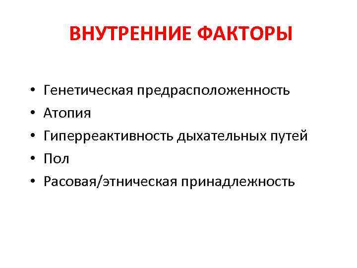 ВНУТРЕННИЕ ФАКТОРЫ • • • Генетическая предрасположенность Атопия Гиперреактивность дыхательных путей Пол Расовая/этническая принадлежность
