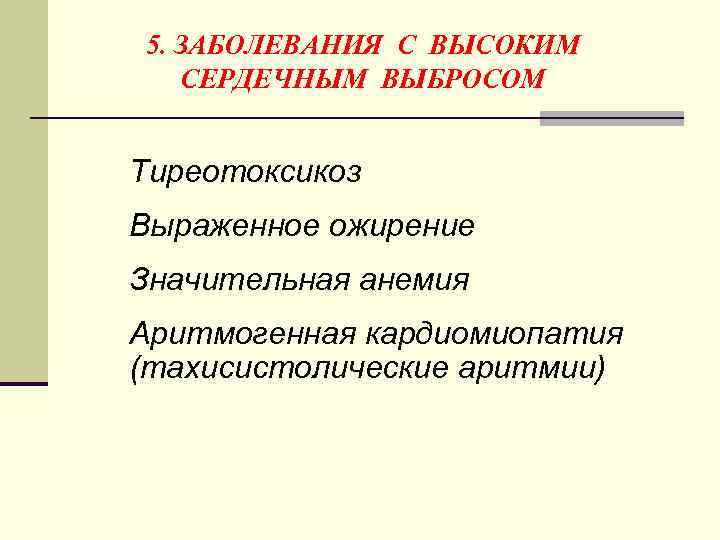 5. ЗАБОЛЕВАНИЯ С ВЫСОКИМ СЕРДЕЧНЫМ ВЫБРОСОМ Тиреотоксикоз Выраженное ожирение Значительная анемия Аритмогенная кардиомиопатия (тахисистолические