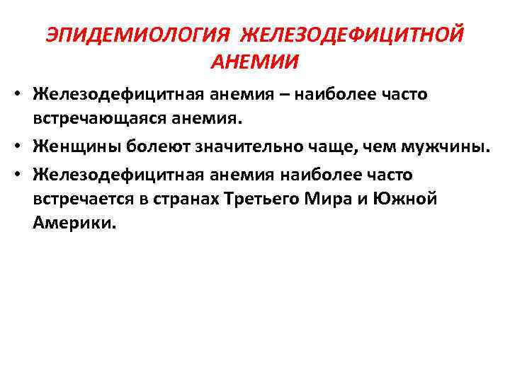 ЭПИДЕМИОЛОГИЯ ЖЕЛЕЗОДЕФИЦИТНОЙ АНЕМИИ • Железодефицитная анемия – наиболее часто встречающаяся анемия. • Женщины болеют