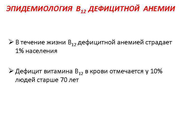 ЭПИДЕМИОЛОГИЯ В 12 ДЕФИЦИТНОЙ АНЕМИИ Ø В течение жизни В 12 дефицитной анемией страдает