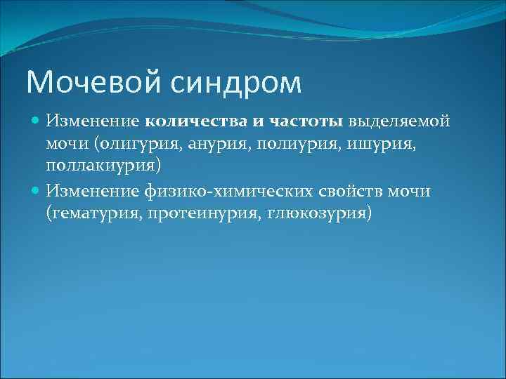 Мочевой синдром Изменение количества и частоты выделяемой мочи (олигурия, анурия, полиурия, ишурия, поллакиурия) Изменение