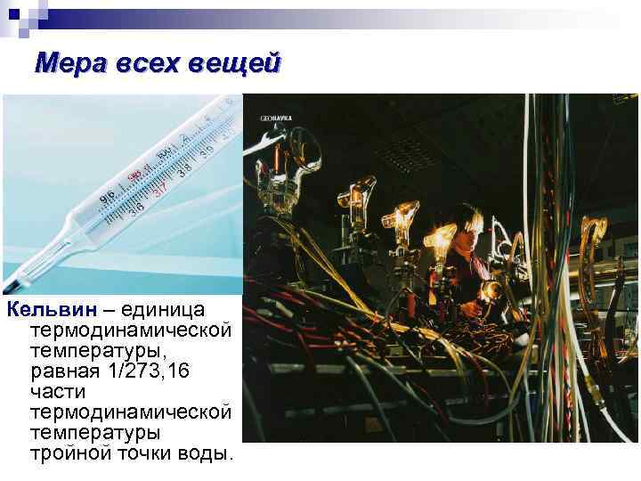 Мера всех вещей Кельвин – единица термодинамической температуры, равная 1/273, 16 части термодинамической температуры