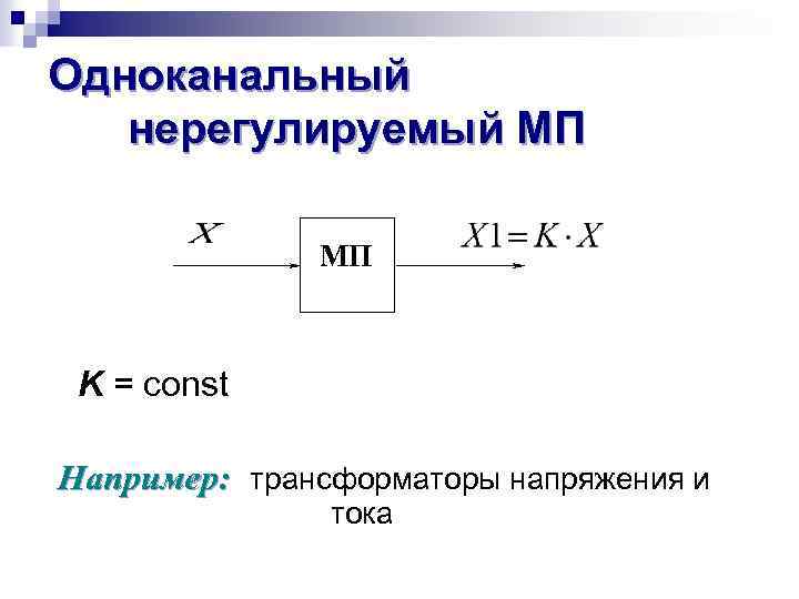 Одноканальный нерегулируемый МП МП K = const Например: трансформаторы напряжения и тока 