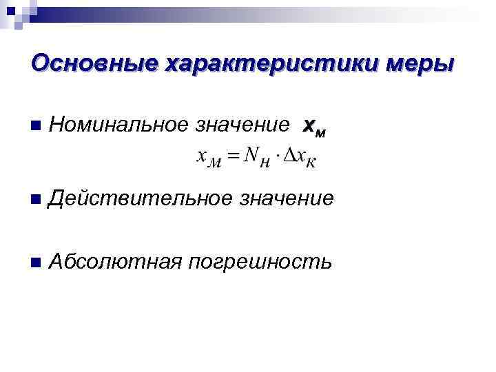 Основные характеристики меры n Номинальное значение xм n Действительное значение n Абсолютная погрешность 