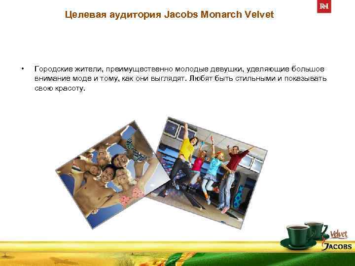 Целевая аудитория Jacobs Monarch Velvet • Городские жители, преимущественно молодые девушки, уделяющие большое внимание