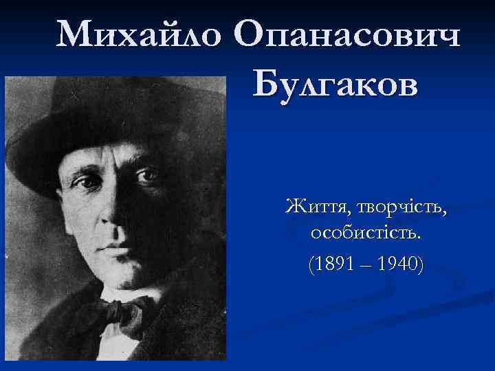Михайло Опанасович Булгаков Життя, творчість, особистість. (1891 – 1940) 