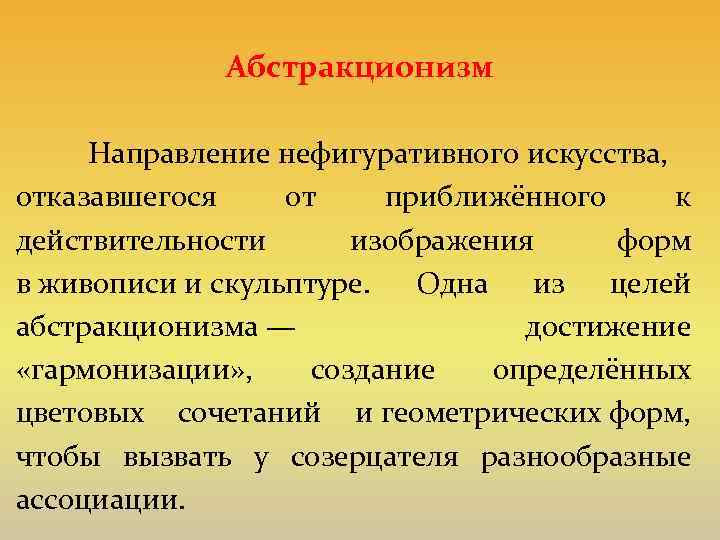 Абстракционизм Направление нефигуративного искусства, отказавшегося от приближённого к действительности изображения форм в живописи и