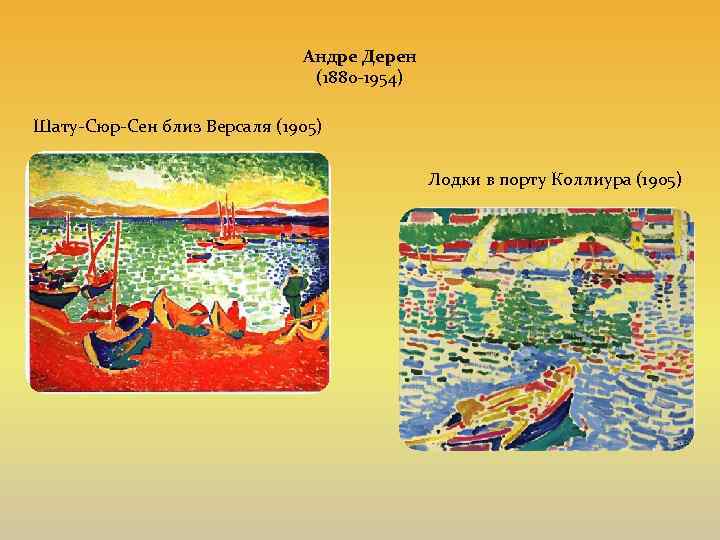 Андре Дерен (1880 -1954) Шату-Сюр-Сен близ Версаля (1905) Лодки в порту Коллиура (1905) 