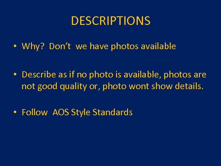 DESCRIPTIONS • Why? Don’t we have photos available • Describe as if no photo