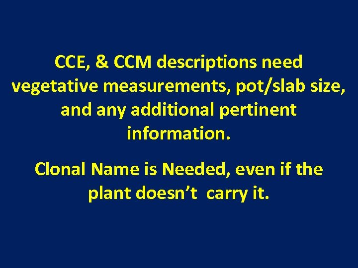 CCE, & CCM descriptions need vegetative measurements, pot/slab size, and any additional pertinent information.