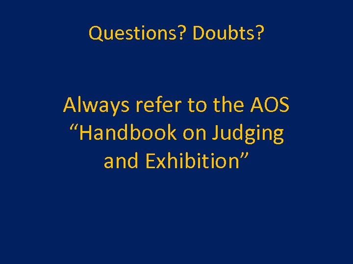 Questions? Doubts? Always refer to the AOS “Handbook on Judging and Exhibition” 