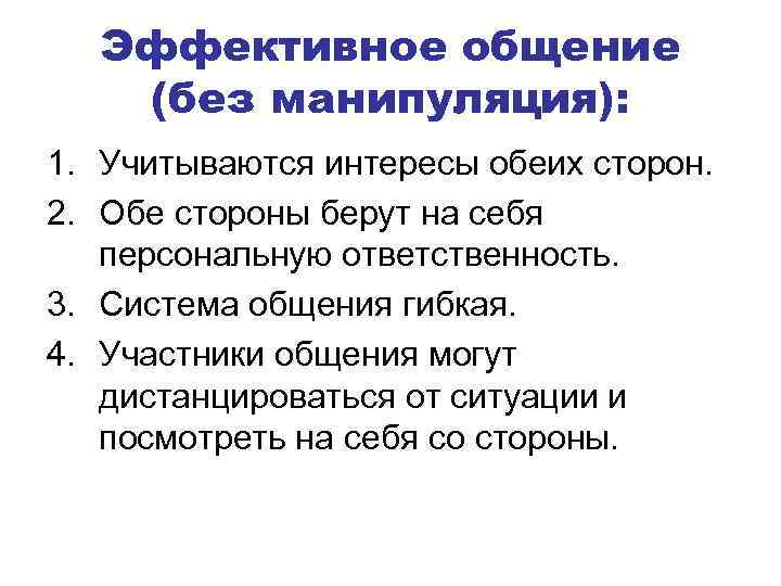 Эффективное общение (без манипуляция): 1. Учитываются интересы обеих сторон. 2. Обе стороны берут на