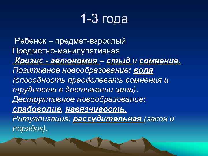1 -3 года Ребенок – предмет-взрослый Предметно-манипулятивная Кризис - автономия – стыд и сомнение.