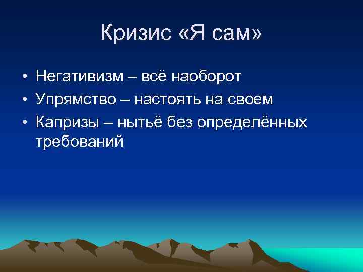 Кризис «Я сам» • Негативизм – всё наоборот • Упрямство – настоять на своем