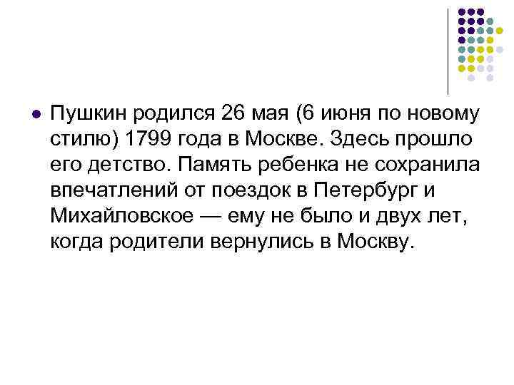 l Пушкин родился 26 мая (6 июня по новому стилю) 1799 года в Москве.