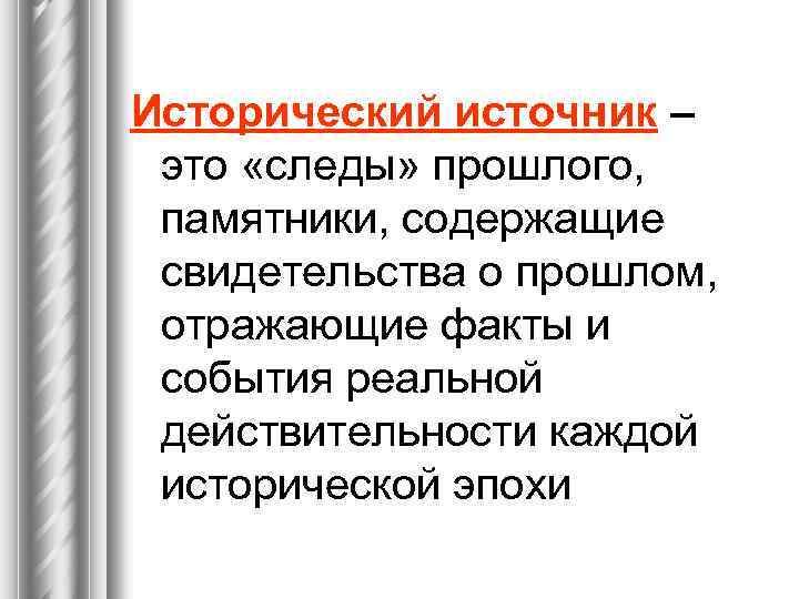 Исторический источник – это «следы» прошлого, памятники, содержащие свидетельства о прошлом, отражающие факты и