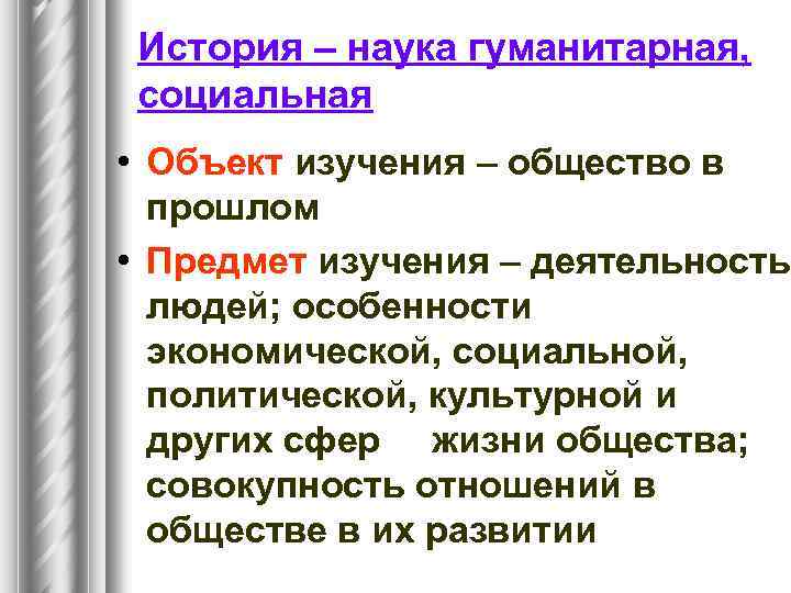 История – наука гуманитарная, социальная • Объект изучения – общество в прошлом • Предмет