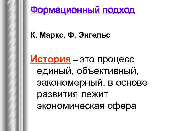 Формационный подход К. Маркс, Ф. Энгельс История – это процесс единый, объективный, закономерный, в
