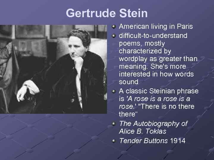 Gertrude Stein American living in Paris difficult-to-understand poems, mostly characterized by wordplay as greater