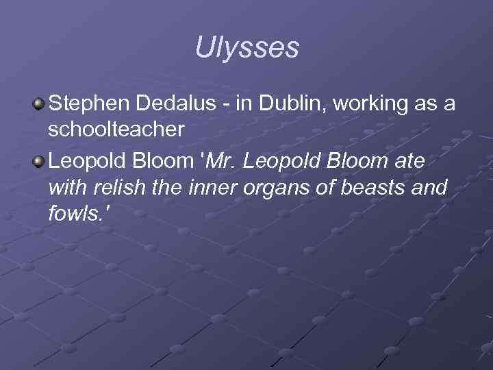 Ulysses Stephen Dedalus - in Dublin, working as a schoolteacher Leopold Bloom 'Mr. Leopold