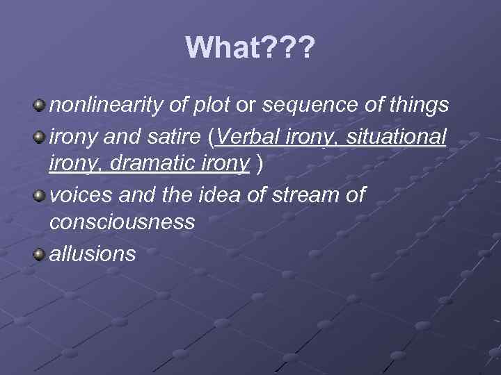 What? ? ? nonlinearity of plot or sequence of things irony and satire (Verbal