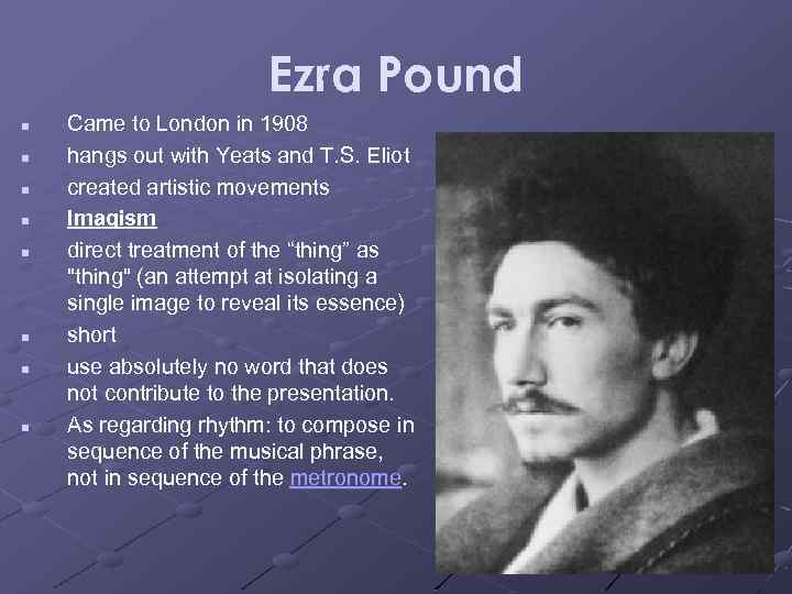 Ezra Pound n n n n Came to London in 1908 hangs out with