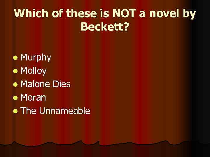 Which of these is NOT a novel by Beckett? l Murphy l Molloy l