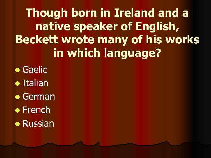 Though born in Ireland a native speaker of English, Beckett wrote many of his
