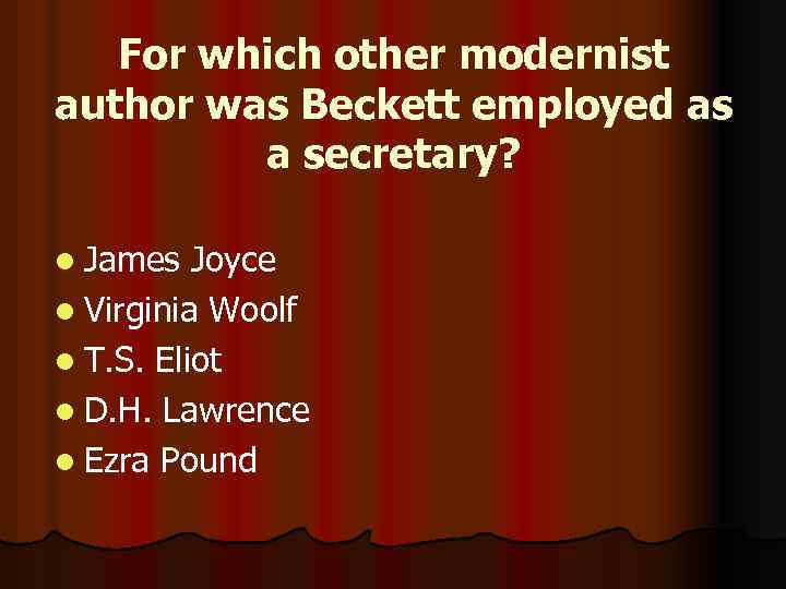 For which other modernist author was Beckett employed as a secretary? l James Joyce