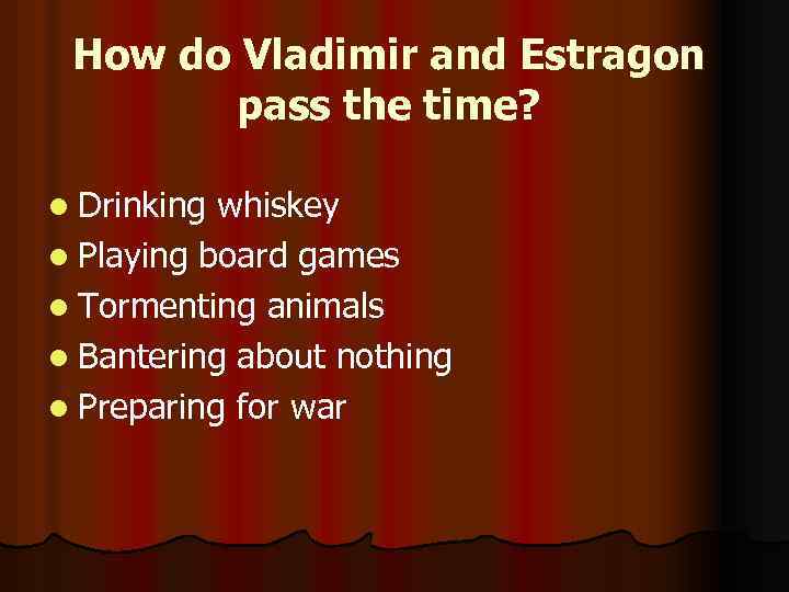 How do Vladimir and Estragon pass the time? l Drinking whiskey l Playing board