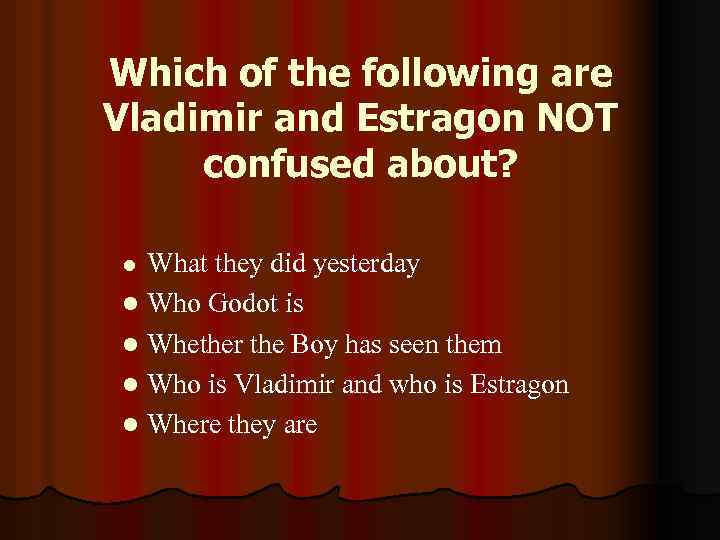 Which of the following are Vladimir and Estragon NOT confused about? l What they