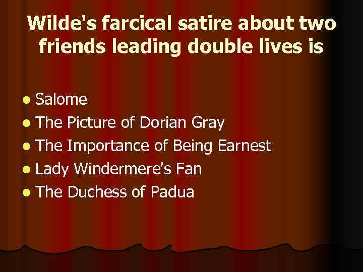 Wilde's farcical satire about two friends leading double lives is l Salome l The