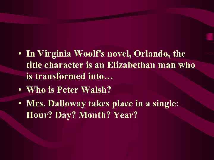  • In Virginia Woolf's novel, Orlando, the title character is an Elizabethan man