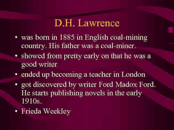 D. H. Lawrence • was born in 1885 in English coal-mining country. His father