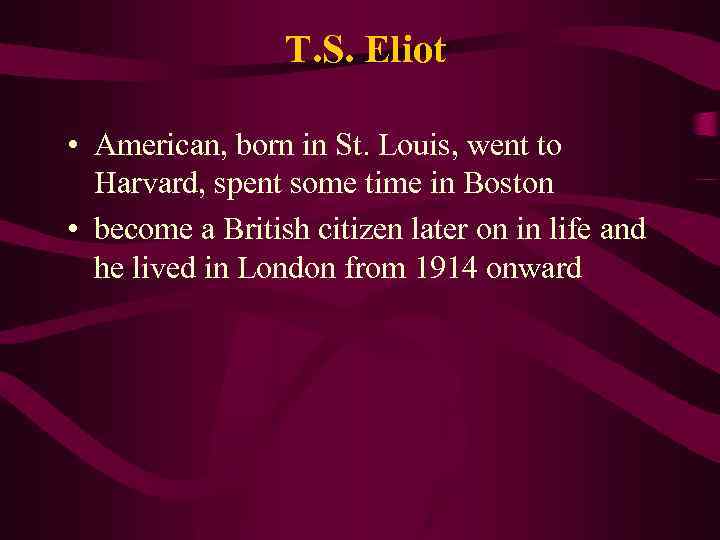 T. S. Eliot • American, born in St. Louis, went to Harvard, spent some