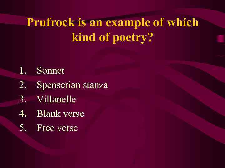Prufrock is an example of which kind of poetry? 1. 2. 3. 4. 5.