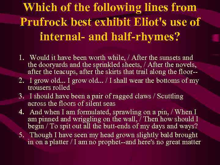 Which of the following lines from Prufrock best exhibit Eliot's use of internal- and
