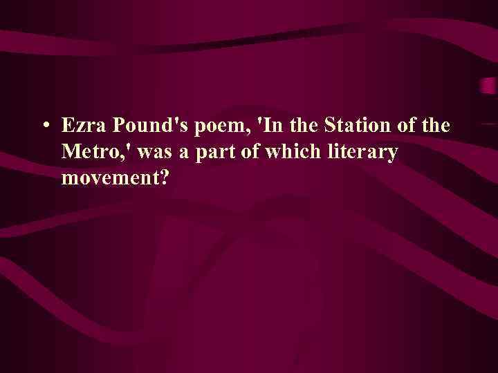  • Ezra Pound's poem, 'In the Station of the Metro, ' was a