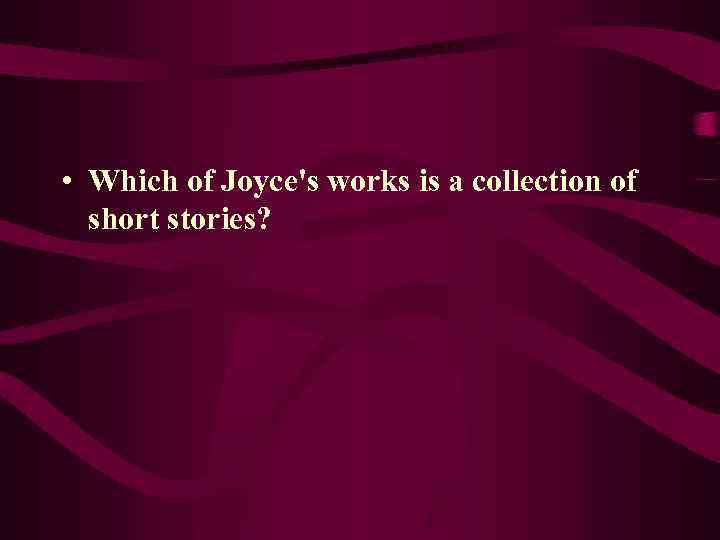  • Which of Joyce's works is a collection of short stories? 