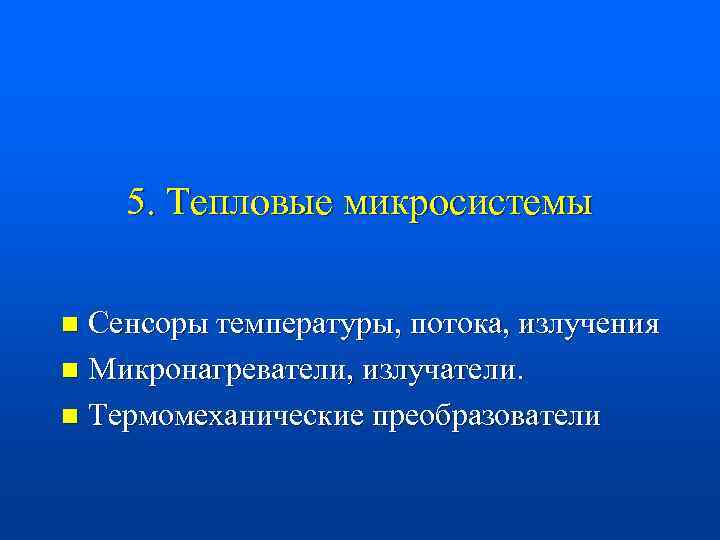 5. Тепловые микросистемы Сенсоры температуры, потока, излучения n Микронагреватели, излучатели. n Термомеханические преобразователи n