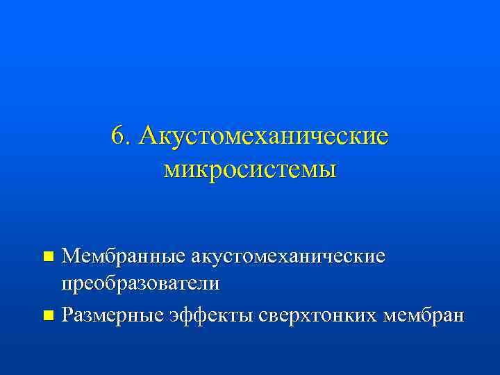 6. Акустомеханические микросистемы Мембранные акустомеханические преобразователи n Размерные эффекты сверхтонких мембран n 