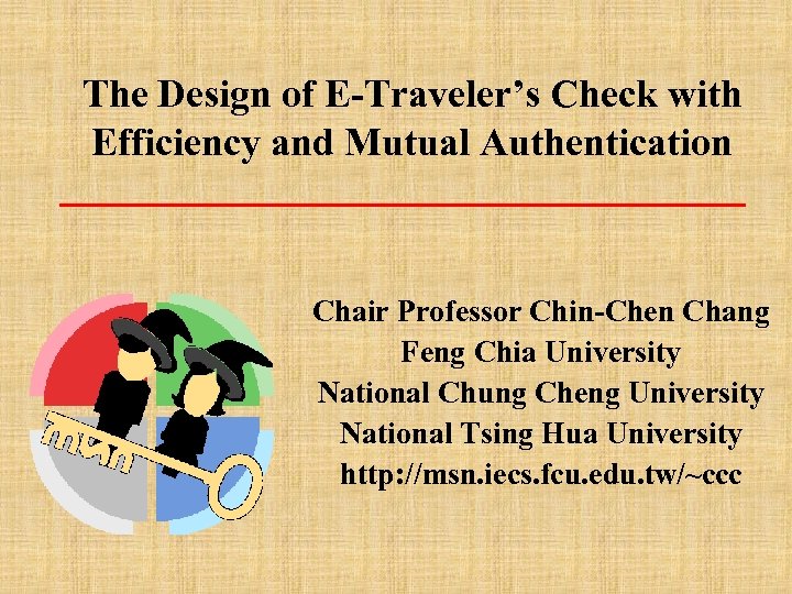 The Design of E-Traveler’s Check with Efficiency and Mutual Authentication Chair Professor Chin-Chen Chang