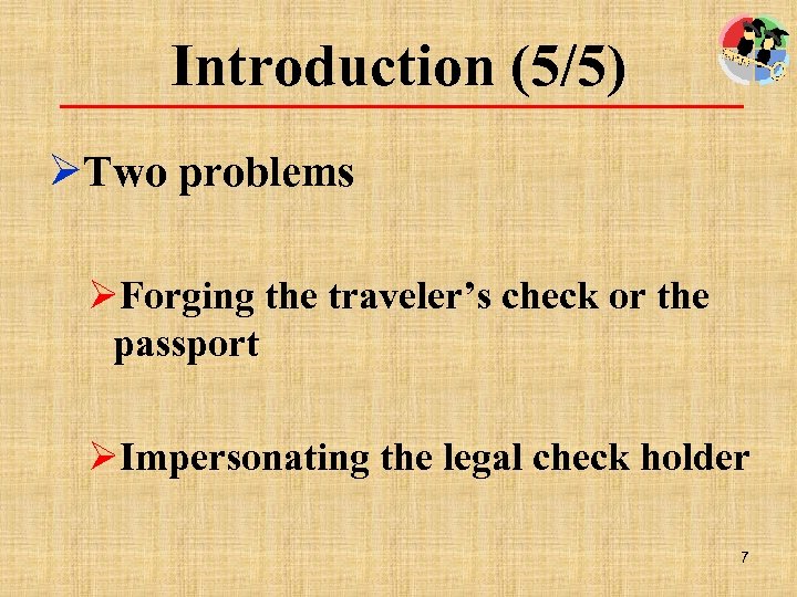 Introduction (5/5) ØTwo problems ØForging the traveler’s check or the passport ØImpersonating the legal